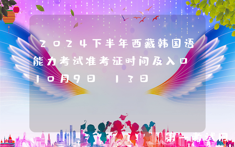 2024下半年西藏韩国语能力考试准考证时间及入口（10月9日-13日）