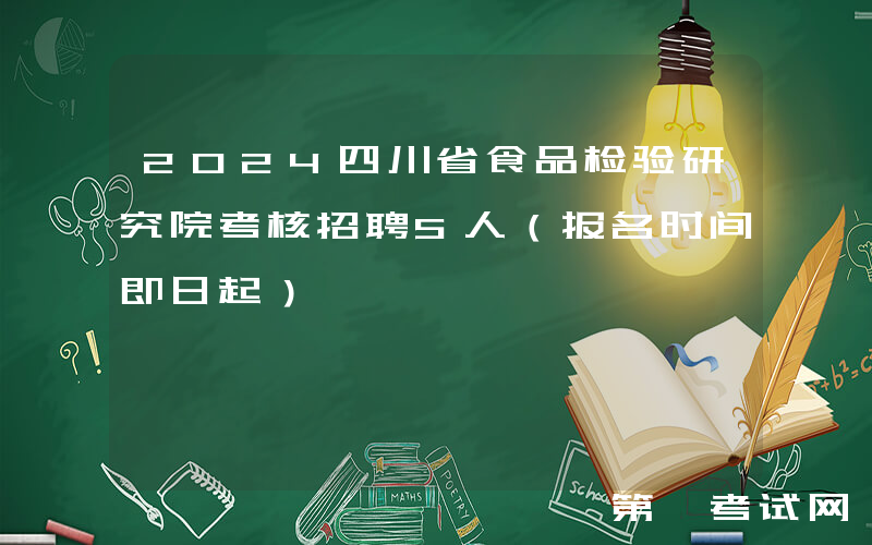 2024四川省食品检验研究院考核招聘5人（报名时间即日起）