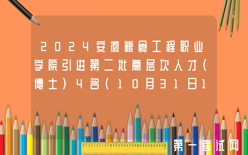 2024安徽粮食工程职业学院引进第二批高层次人才（博士）4名（10月31日16：00前报名）