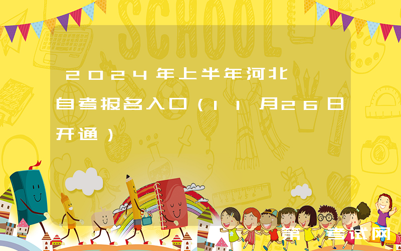 2024年上半年河北邯郸自考报名入口（11月26日开通）