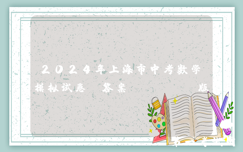 2024年上海市中考数学模拟试卷及答案(Word版)