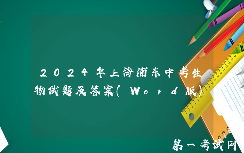 2024年上海浦东中考生物试题及答案(Word版)