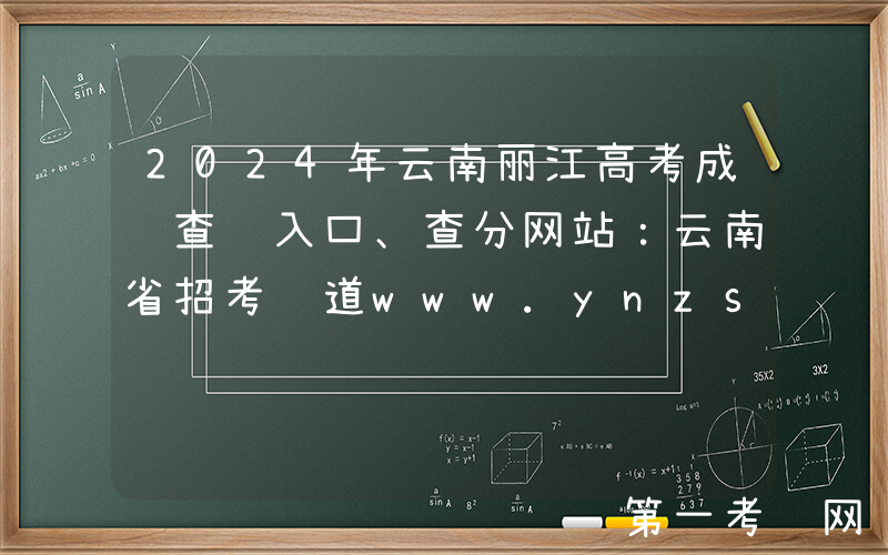 2024年云南丽江高考成绩查询入口、查分网站：云南省招考频道www.ynzs.cn