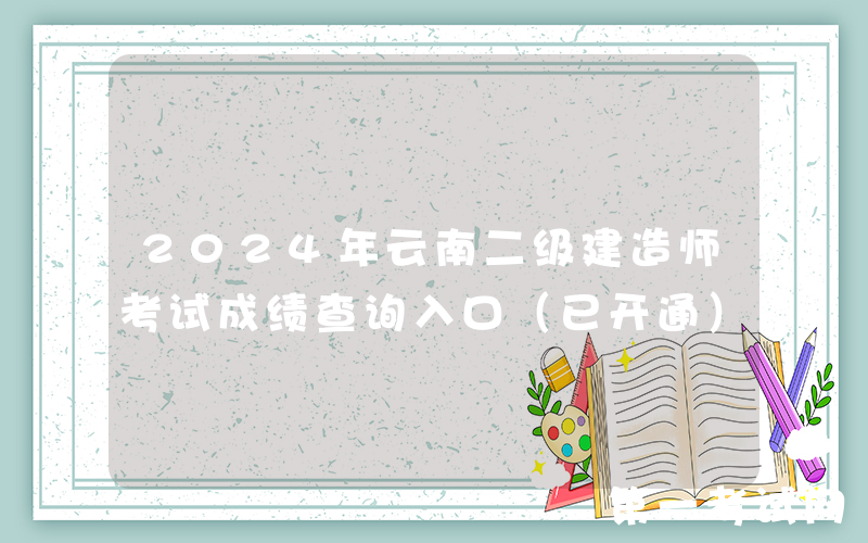 2024年云南二级建造师考试成绩查询入口（已开通）