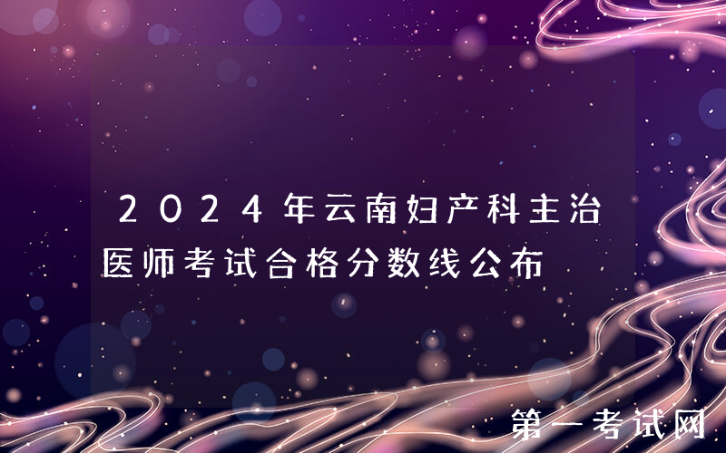 2024年云南妇产科主治医师考试合格分数线公布