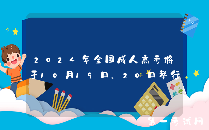 2024年全国成人高考将于10月19日、20日举行