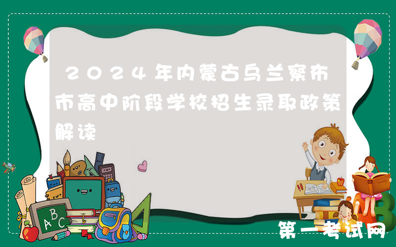 2024年内蒙古乌兰察布市高中阶段学校招生录取政策解读