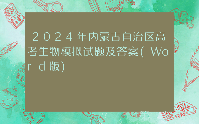 2024年内蒙古自治区高考生物模拟试题及答案(Word版)