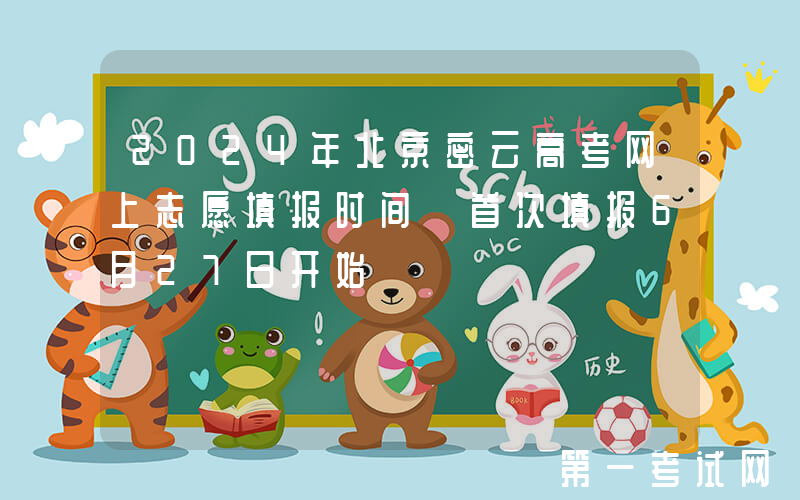 2024年北京密云高考网上志愿填报时间 首次填报6月27日开始