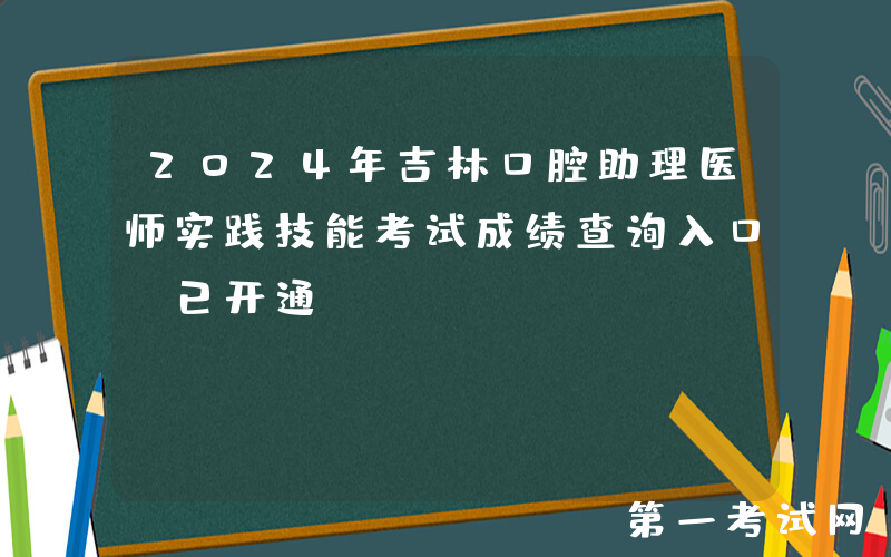 2024年吉林口腔助理医师实践技能考试成绩查询入口（已开通）