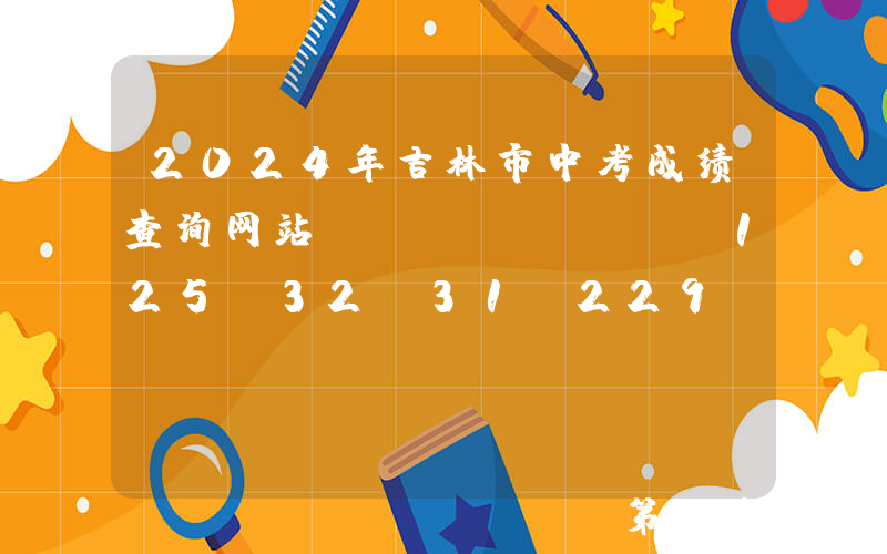 2024年吉林市中考成绩查询网站：http://125.32.31.229:8081/Web_Manage/KS_Login.aspx