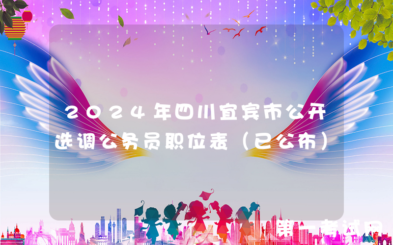 2024年四川宜宾市公开选调公务员职位表（已公布）