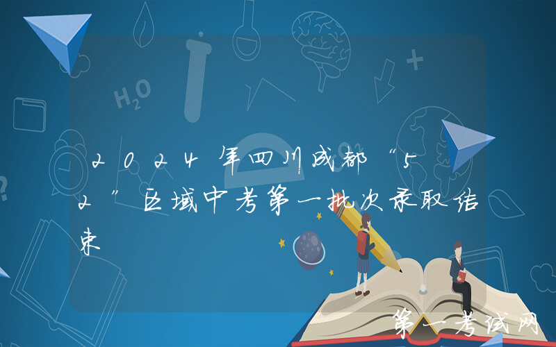 2024年四川成都“5+2”区域中考第一批次录取结束