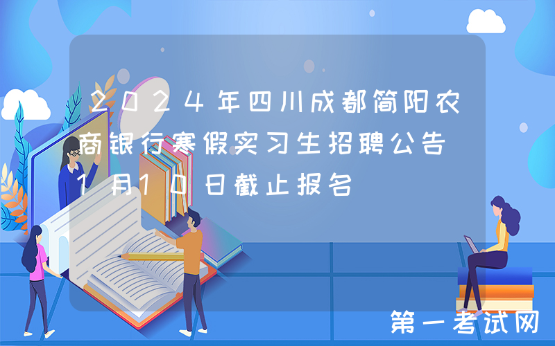 2024年四川成都简阳农商银行寒假实习生招聘公告（1月10日截止报名）