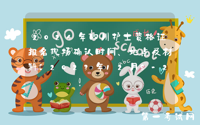 2024年四川护士资格证报名现场确认时间、地点及材料[2023年12月8-21日]