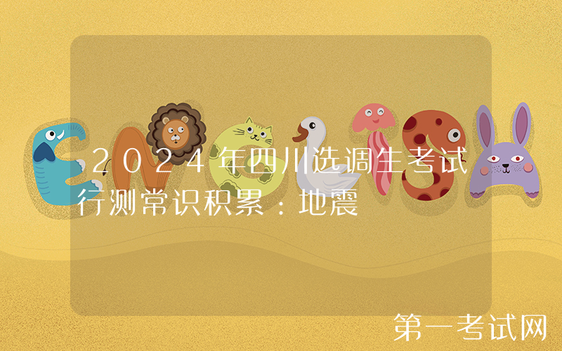 2024年四川选调生考试行测常识积累：地震