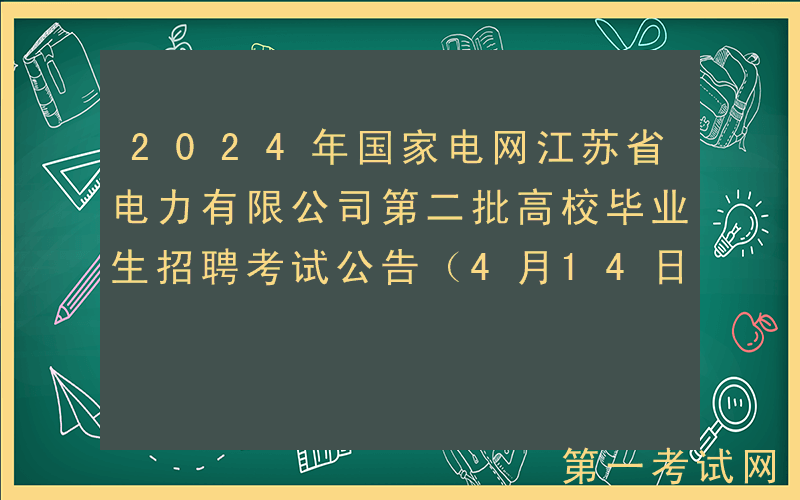 2024年国家电网江苏省电力有限公司第二批高校毕业生招聘考试公告（4月14日笔试）