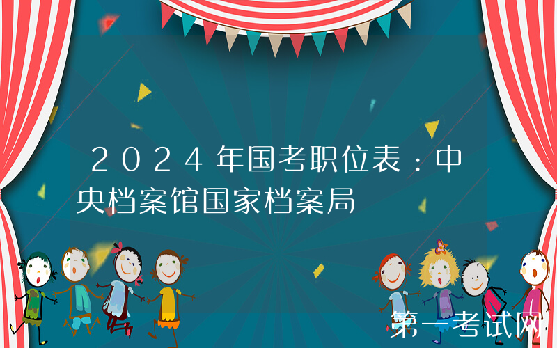 2024年国考职位表：中央档案馆国家档案局