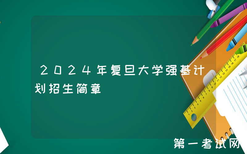 2024年复旦大学强基计划招生简章