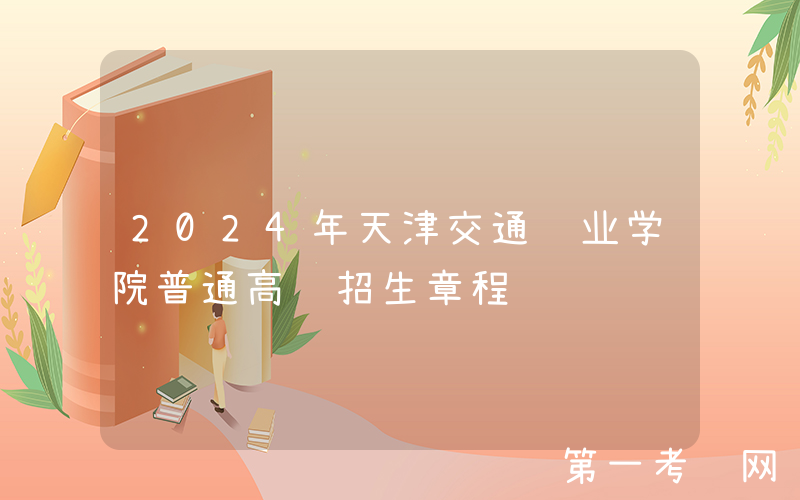 2024年天津交通职业学院普通高职招生章程