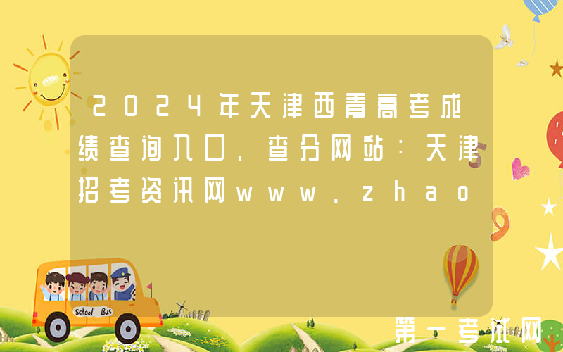 2024年天津西青高考成绩查询入口、查分网站：天津招考资讯网www.zhaokao.net