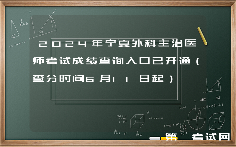 2024年宁夏外科主治医师考试成绩查询入口已开通（查分时间6月11日起）