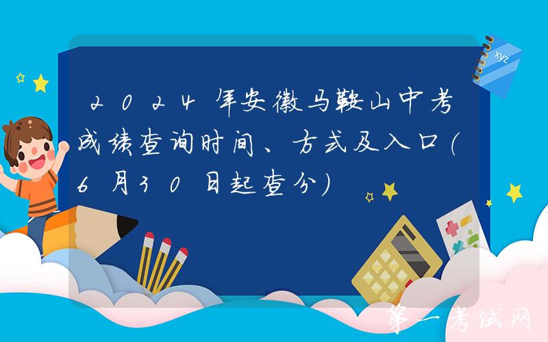 2024年安徽马鞍山中考成绩查询时间、方式及入口（6月30日起查分）