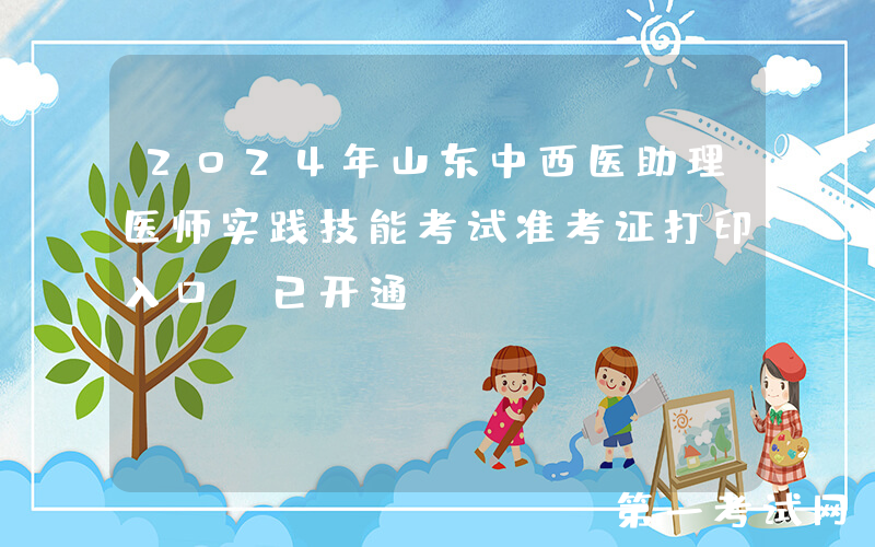 2024年山东中西医助理医师实践技能考试准考证打印入口（已开通）