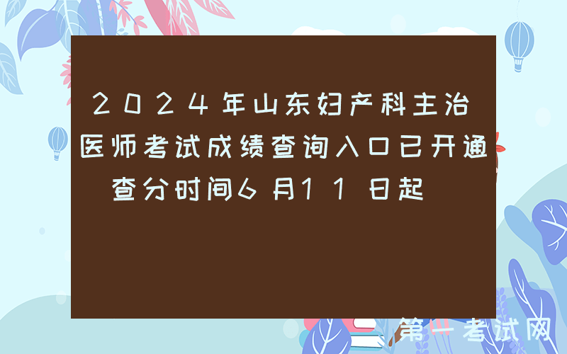 2024年山东妇产科主治医师考试成绩查询入口已开通（查分时间6月11日起）