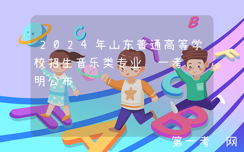 2024年山东普通高等学校招生音乐类专业统一考试说明公布