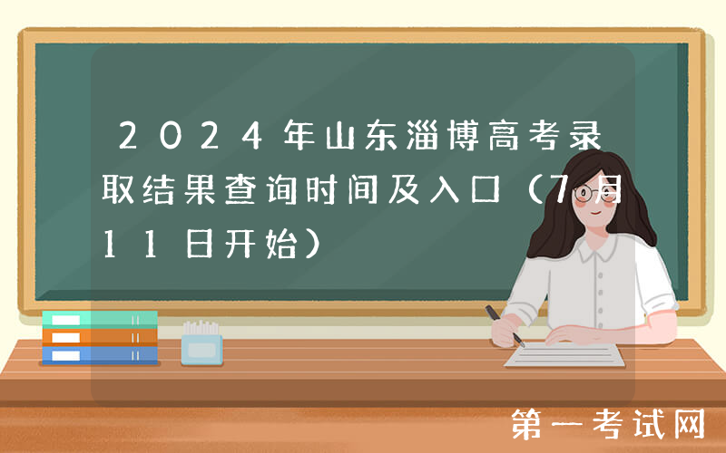 2024年山东淄博高考录取结果查询时间及入口（7月11日开始）