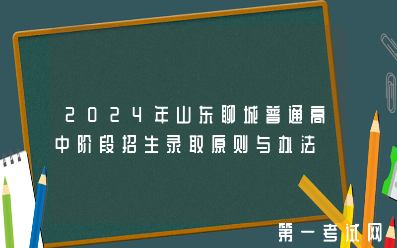 2024年山东聊城普通高中阶段招生录取原则与办法