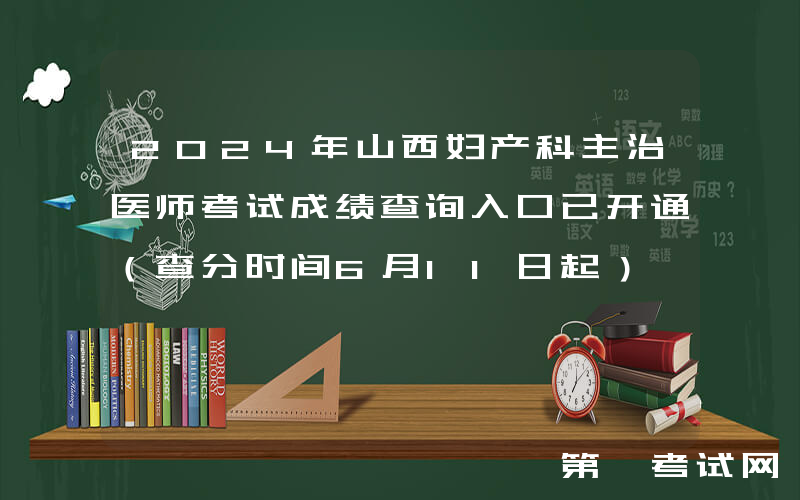 2024年山西妇产科主治医师考试成绩查询入口已开通（查分时间6月11日起）