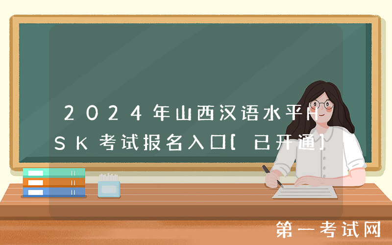 2024年山西汉语水平HSK考试报名入口[已开通]