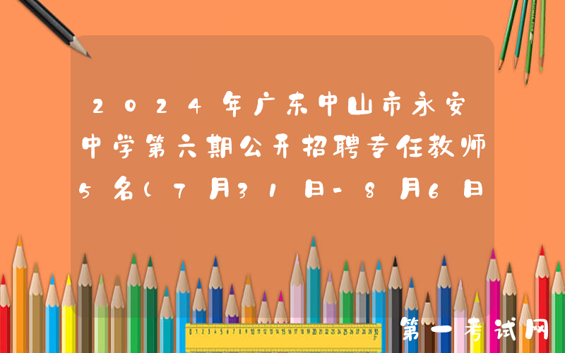 2024年广东中山市永安中学第六期公开招聘专任教师5名（7月31日-8月6日报名）
