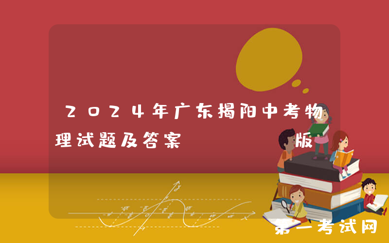 2024年广东揭阳中考物理试题及答案(Word版)