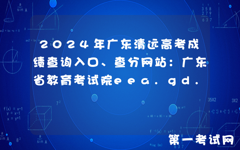 2024年广东清远高考成绩查询入口、查分网站：广东省教育考试院eea.gd.gov.cn