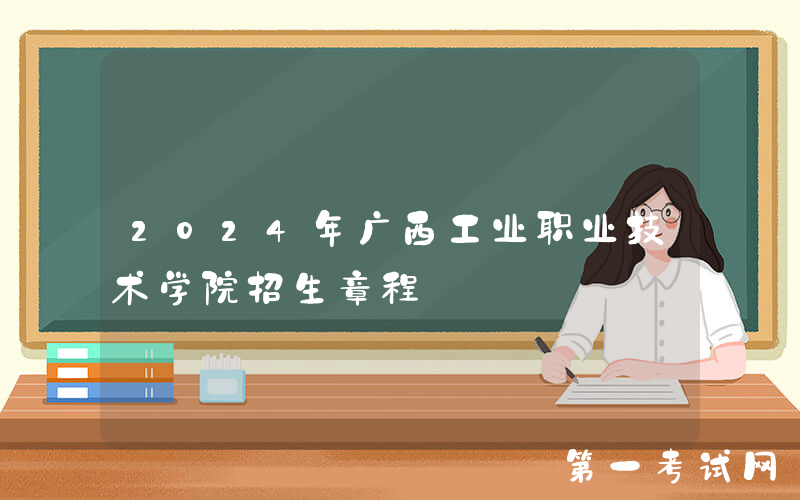 2024年广西工业职业技术学院招生章程