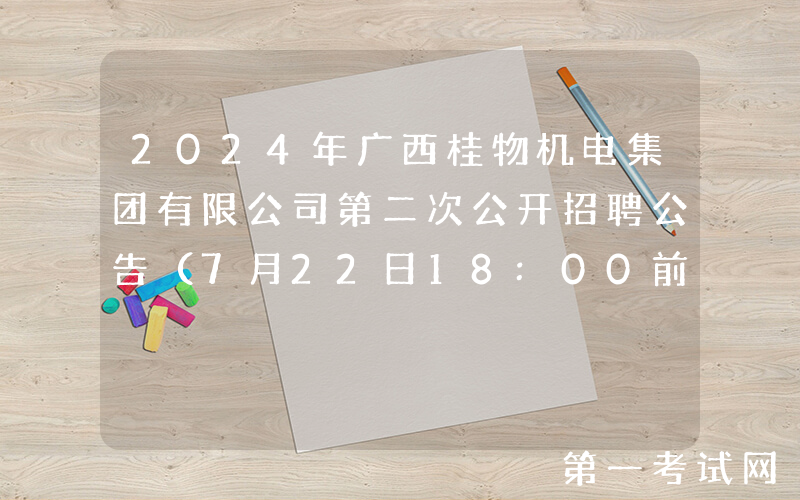 2024年广西桂物机电集团有限公司第二次公开招聘公告（7月22日18:00前报名）
