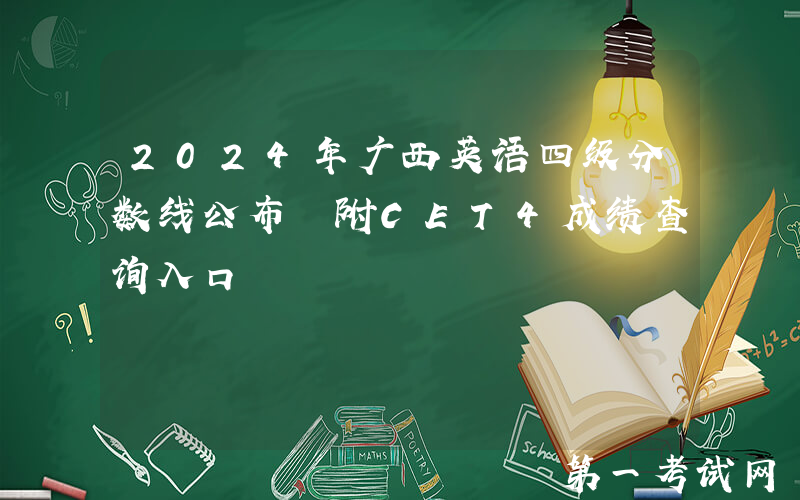 2024年广西英语四级分数线公布 附CET4成绩查询入口