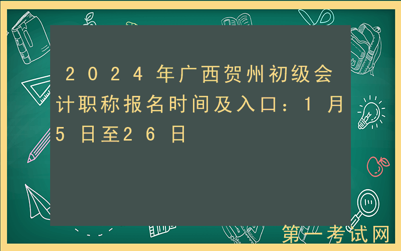 2024年广西贺州初级会计职称报名时间及入口：1月5日至26日