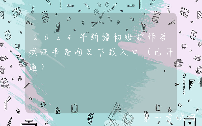 2024年新疆初级护师考试证书查询及下载入口（已开通）