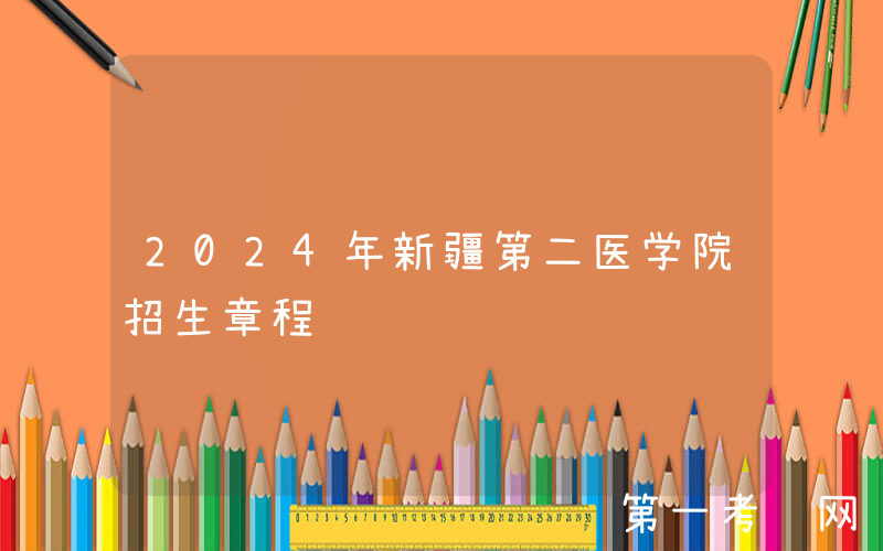 2024年新疆第二医学院招生章程