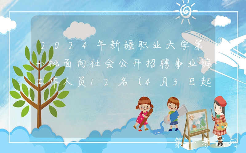 2024年新疆职业大学第一批面向社会公开招聘事业编工作人员12名（4月3日起报名）