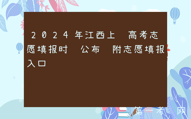 2024年江西上饶高考志愿填报时间公布 附志愿填报入口