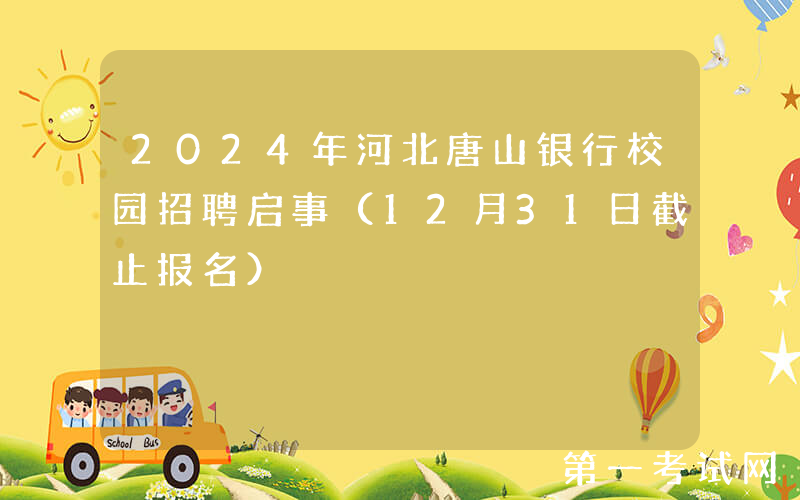 2024年河北唐山银行校园招聘启事（12月31日截止报名）