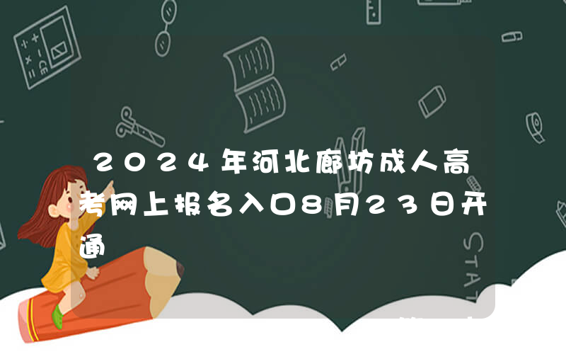 2024年河北廊坊成人高考网上报名入口8月23日开通