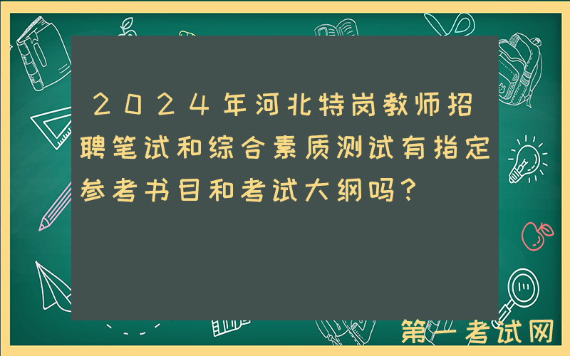 2024年河北特岗教师招聘笔试和综合素质测试有指定参考书目和考试大纲吗？