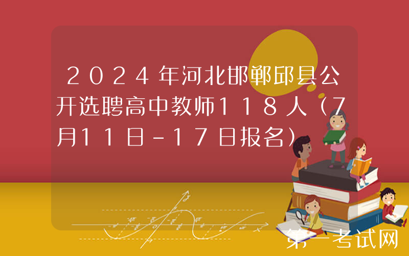 2024年河北邯郸邱县公开选聘高中教师118人（7月11日-17日报名）