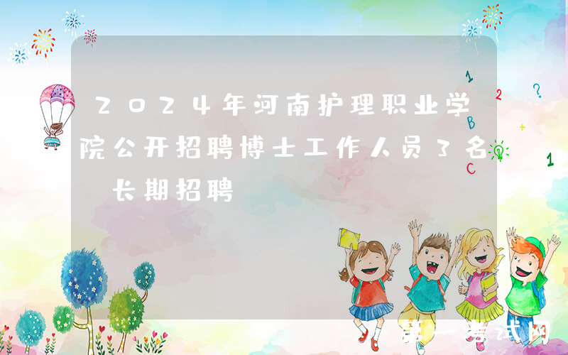 2024年河南护理职业学院公开招聘博士工作人员3名（长期招聘）